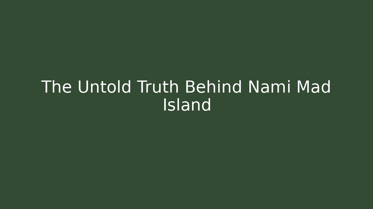 The Untold Truth Behind Nami Mad Island