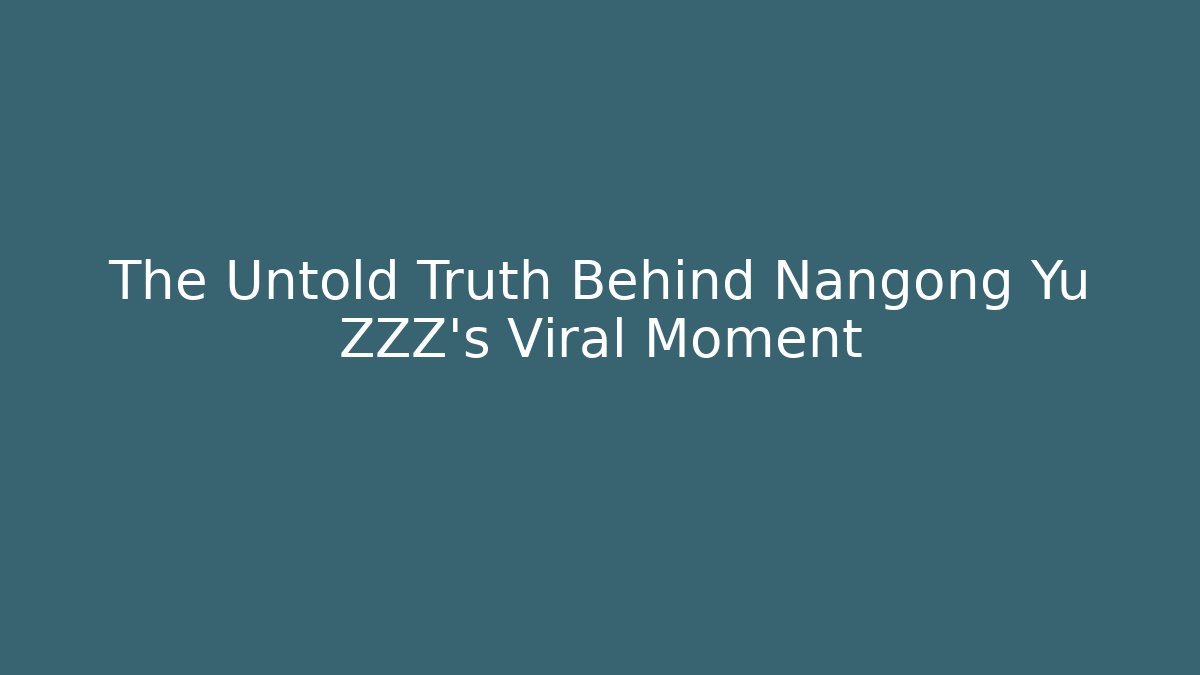The Untold Truth Behind Nangong Yu ZZZ's Viral Moment