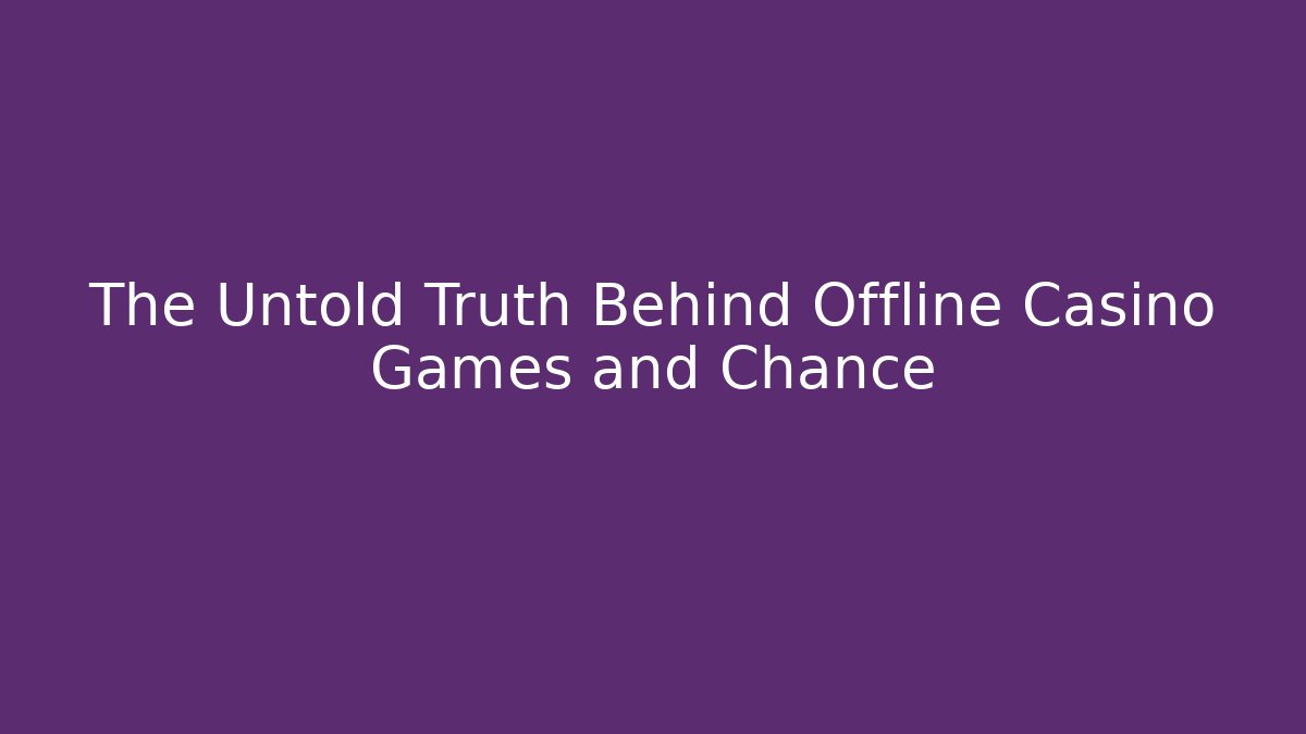 The Untold Truth Behind Offline Casino Games and Chance