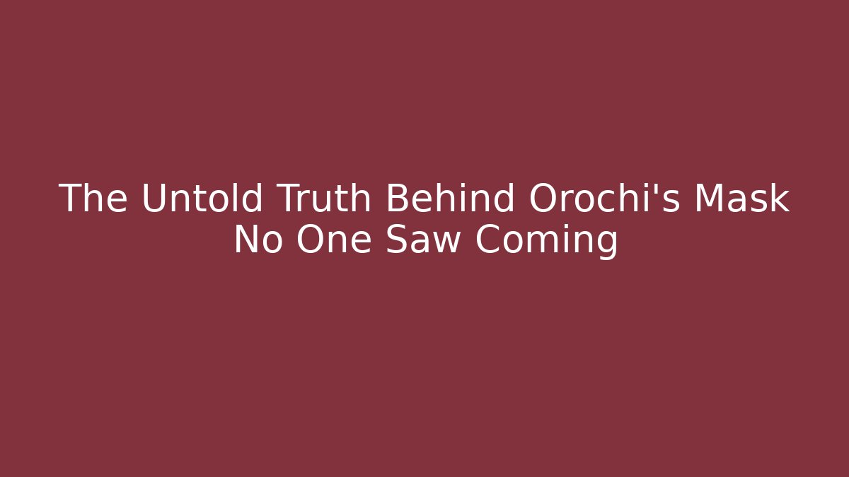 The Untold Truth Behind Orochi’s Mask No One Saw Coming