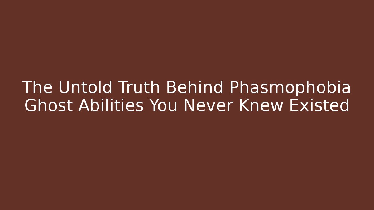 The Untold Truth Behind Phasmophobia Ghost Abilities You Never Knew Existed - Critter Realm