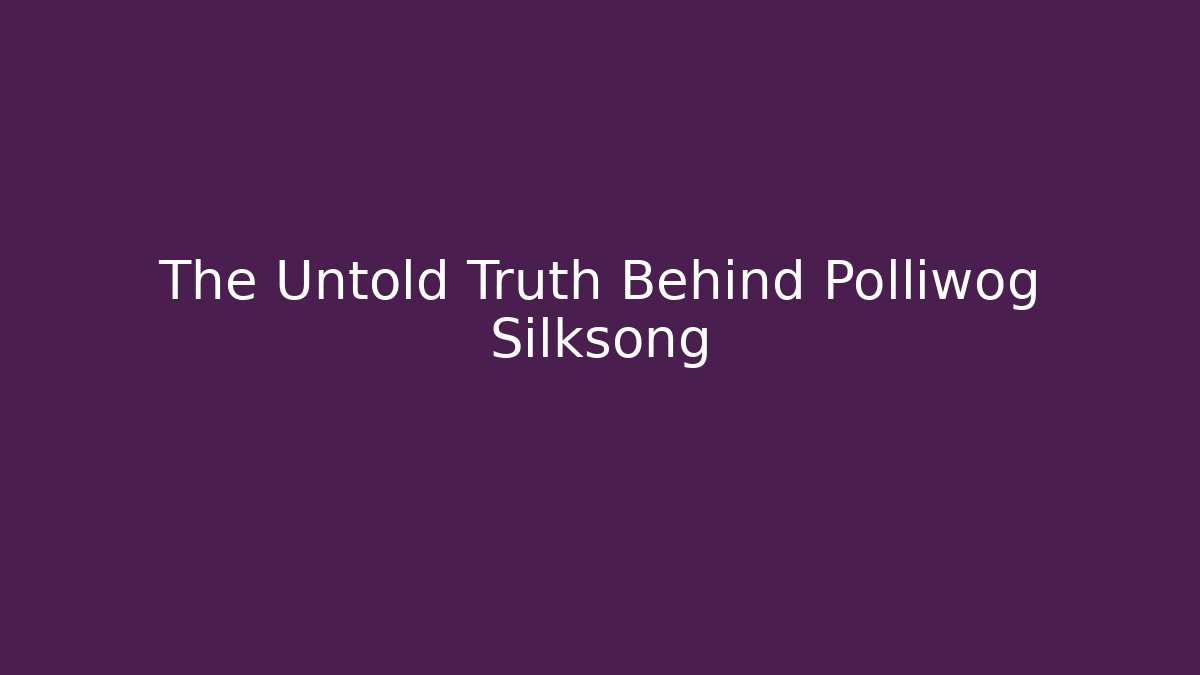 The Untold Truth Behind Polliwog Silksong
