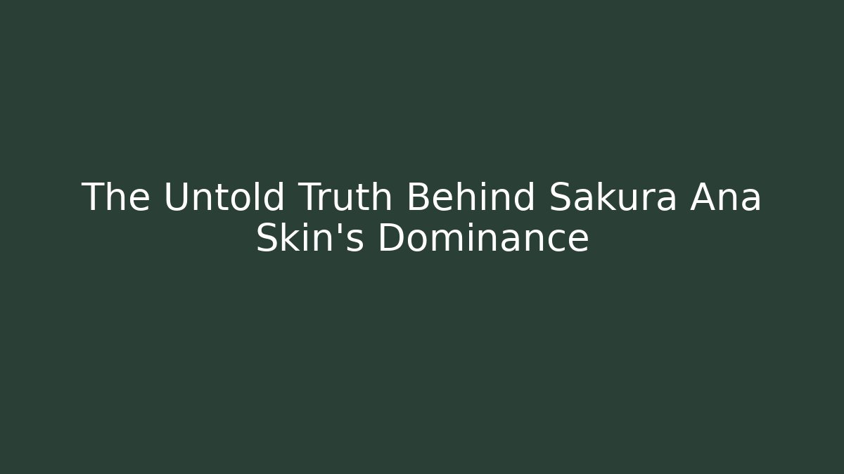 The Untold Truth Behind Sakura Ana Skin's Dominance