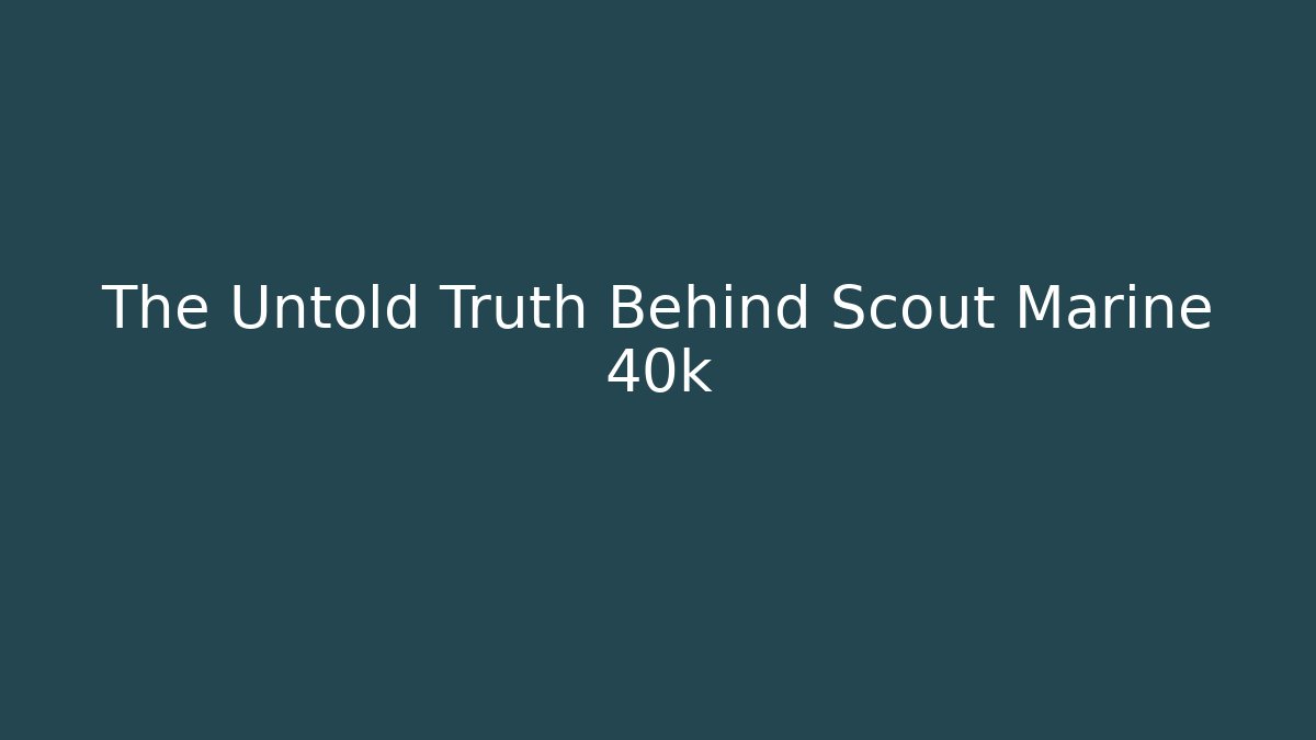 The Untold Truth Behind Scout Marine 40k