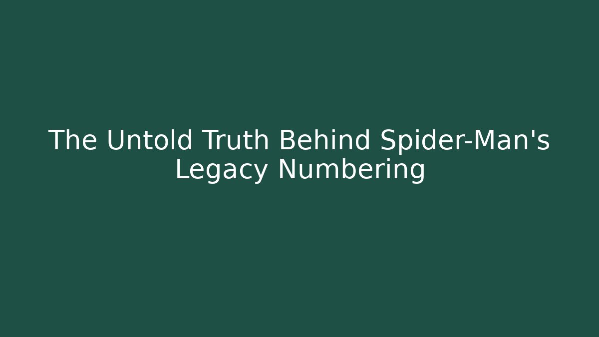 The Untold Truth Behind Spider-Man's Legacy Numbering