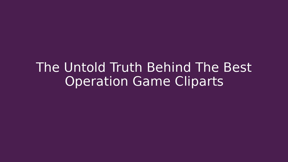 The Untold Truth Behind The Best Operation Game Cliparts