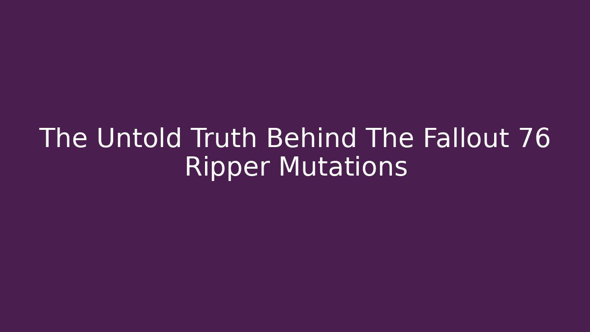 The Untold Truth Behind The Fallout 76 Ripper Mutations