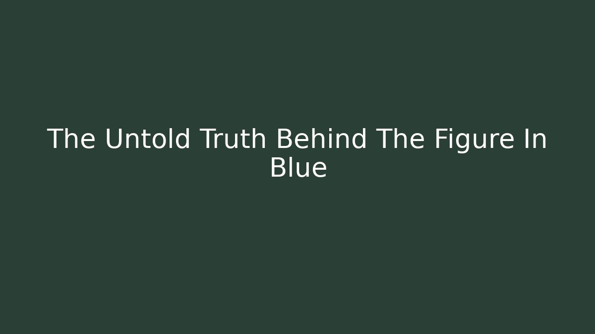 The Untold Truth Behind The Figure In Blue