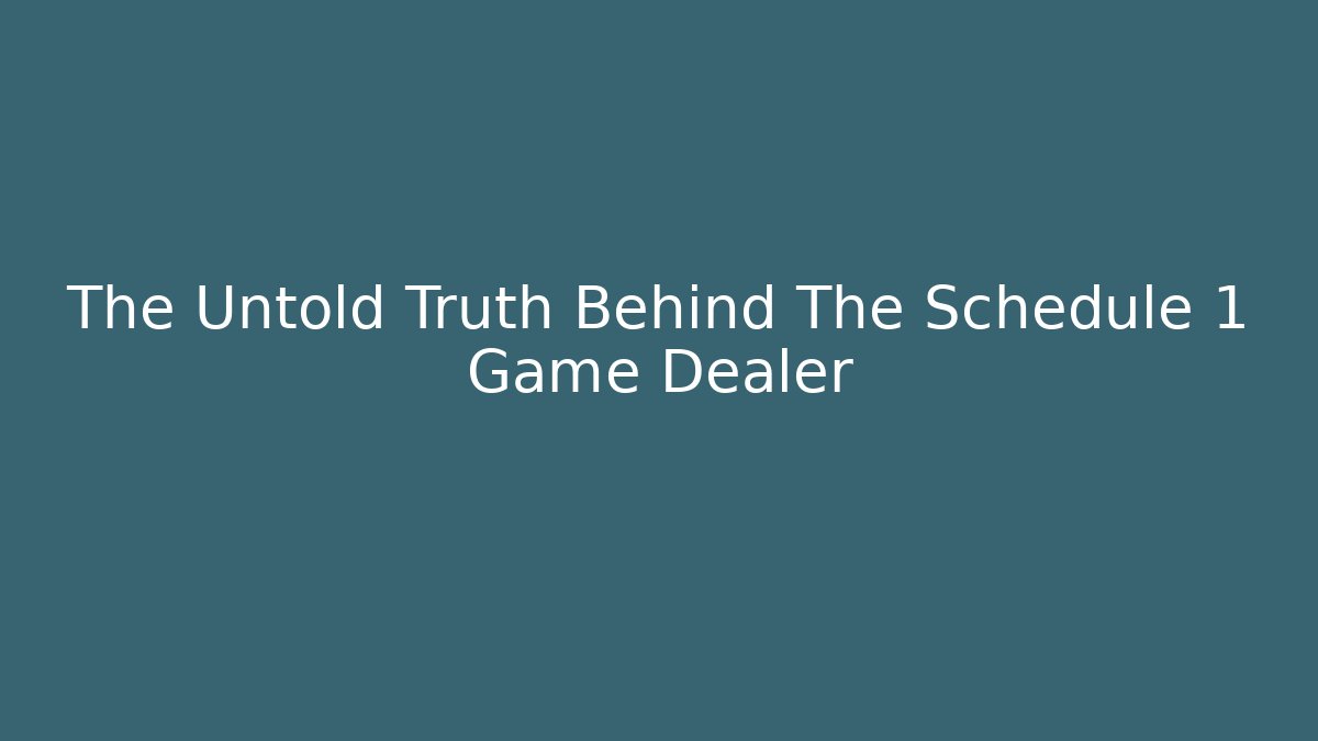 The Untold Truth Behind The Schedule 1 Game Dealer