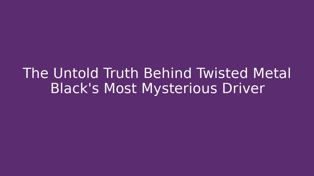 The Untold Truth Behind Twisted Metal Black's Most Mysterious Driver