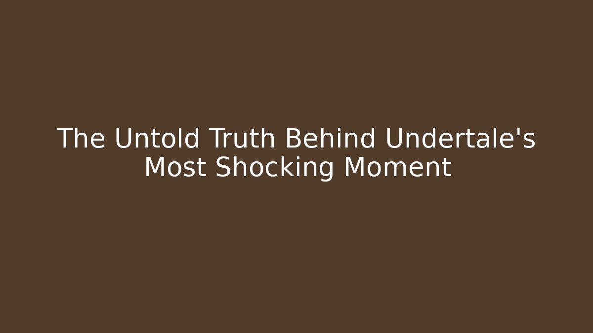 The Untold Truth Behind Undertale's Most Shocking Moment - Critter Realm