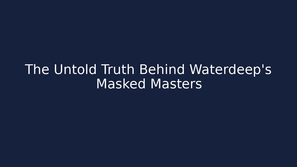The Untold Truth Behind Waterdeep's Masked Masters