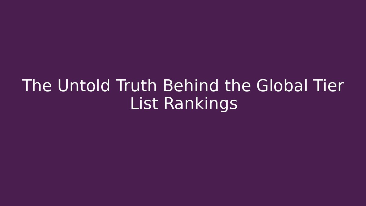 The Untold Truth Behind the Global Tier List Rankings