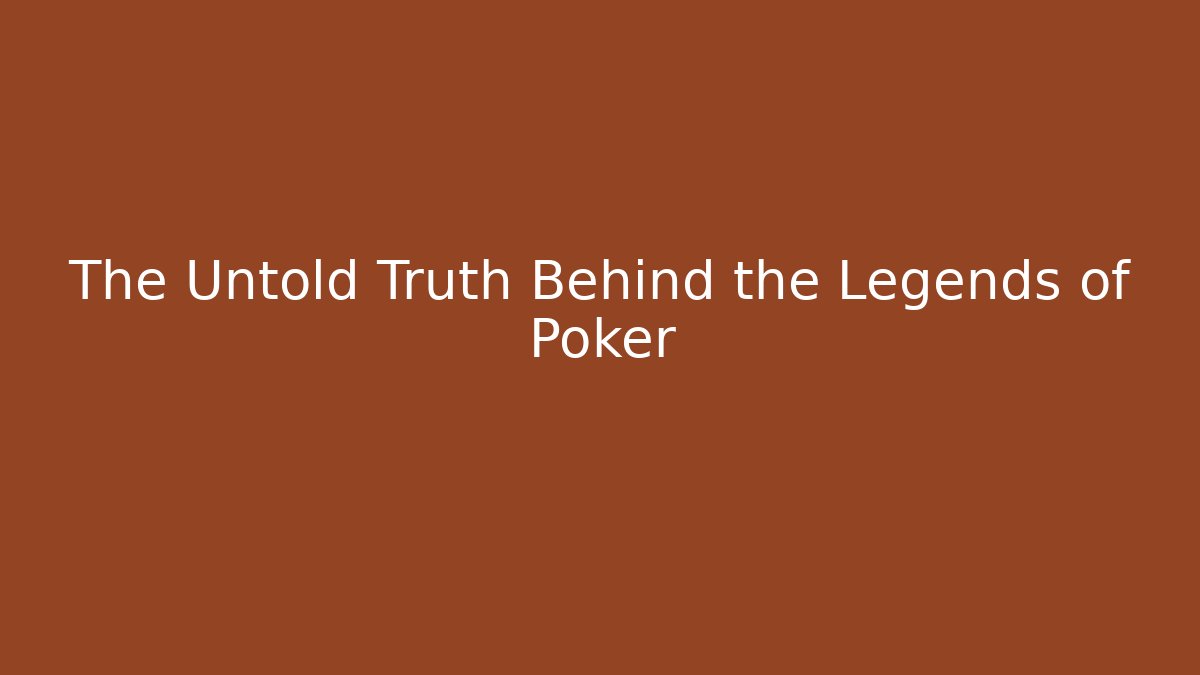 The Untold Truth Behind the Legends of Poker