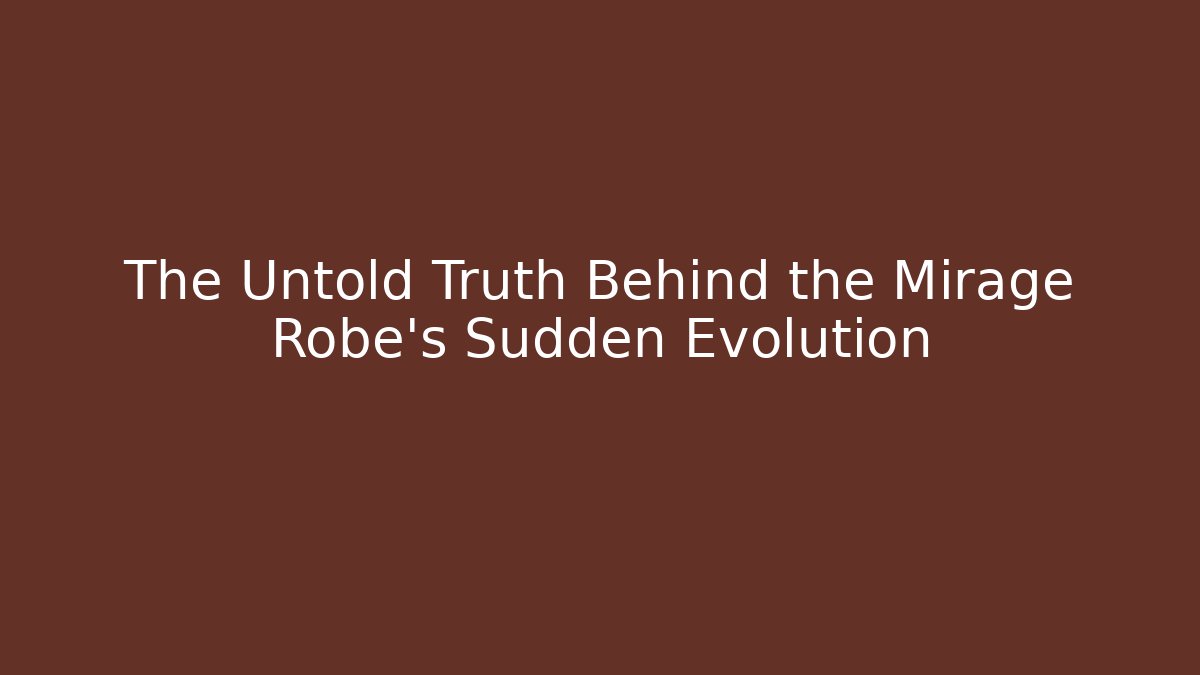 The Untold Truth Behind the Mirage Robe's Sudden Evolution