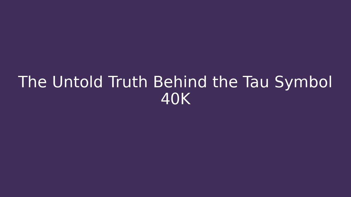 The Untold Truth Behind the Tau Symbol 40K