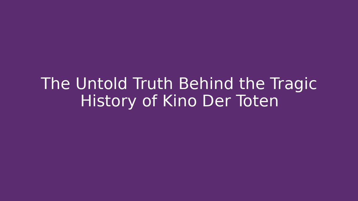 The Untold Truth Behind the Tragic History of Kino Der Toten