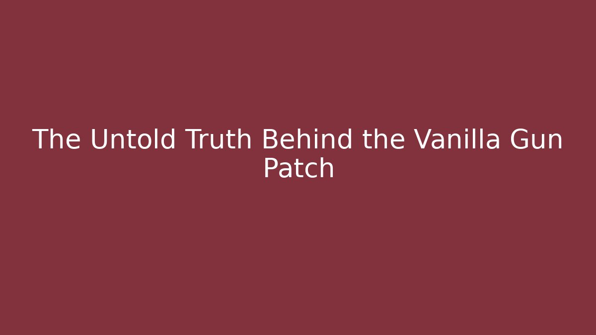 The Untold Truth Behind the Vanilla Gun Patch