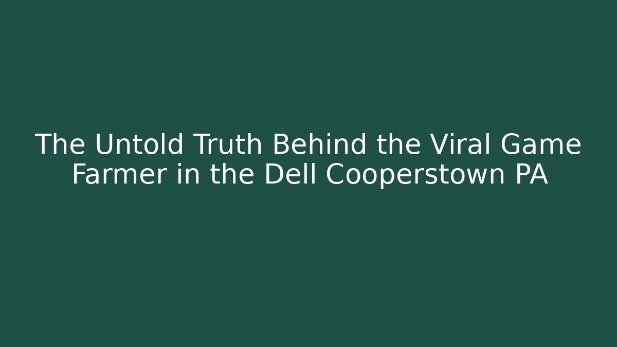 The Untold Truth Behind the Viral Game Farmer in the Dell Cooperstown PA