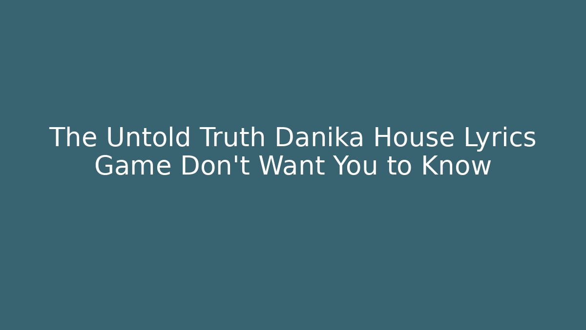 The Untold Truth Danika House Lyrics Game Don't Want You to Know