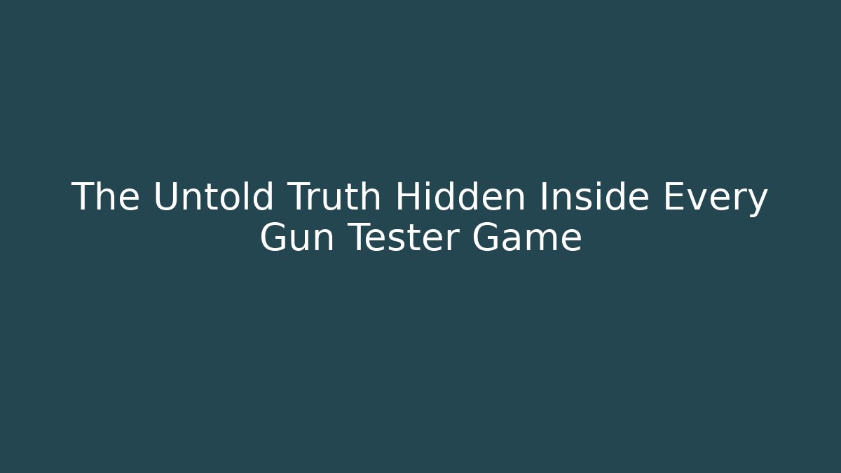 The Untold Truth Hidden Inside Every Gun Tester Game
