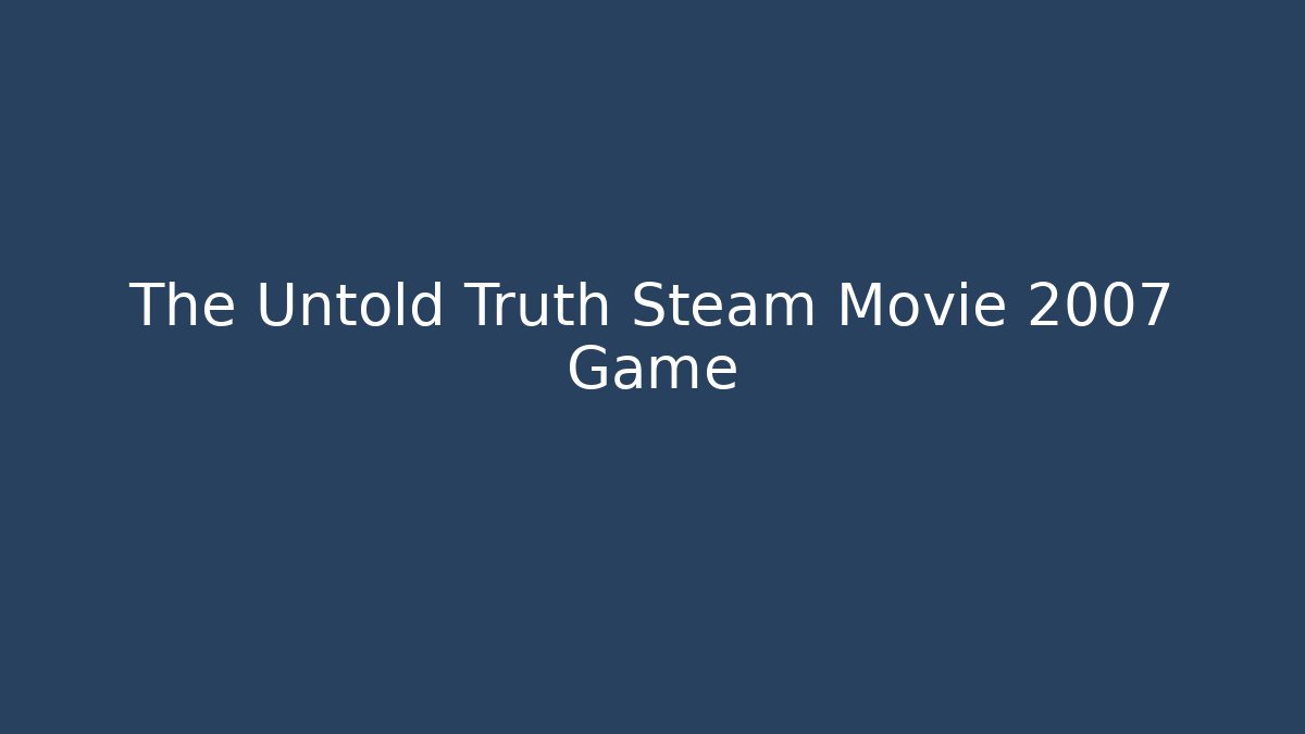 The Untold Truth Steam Movie 2007 Game - Critter Realm