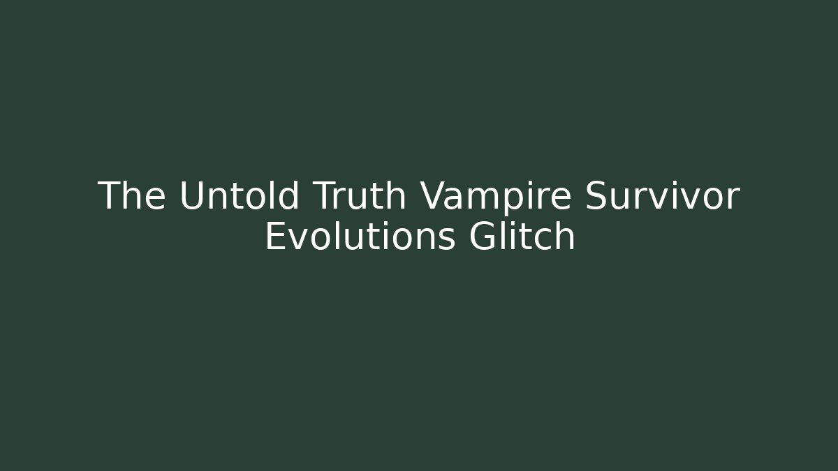 The Untold Truth Vampire Survivor Evolutions Glitch - Critter Realm