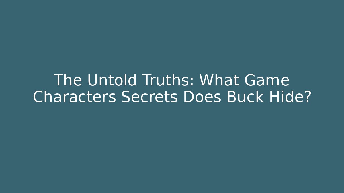 The Untold Truths: What Game Characters Secrets Does Buck Hide? - Critter Realm