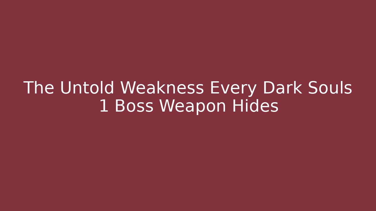 The Untold Weakness Every Dark Souls 1 Boss Weapon Hides