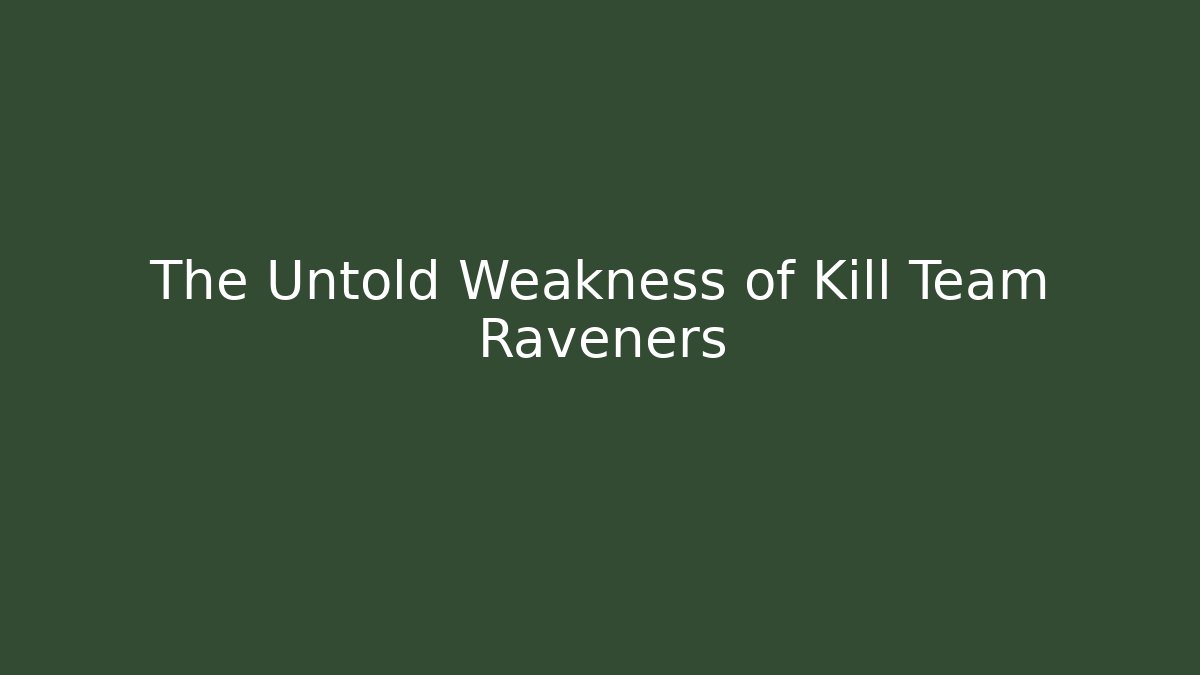The Untold Weakness of Kill Team Raveners