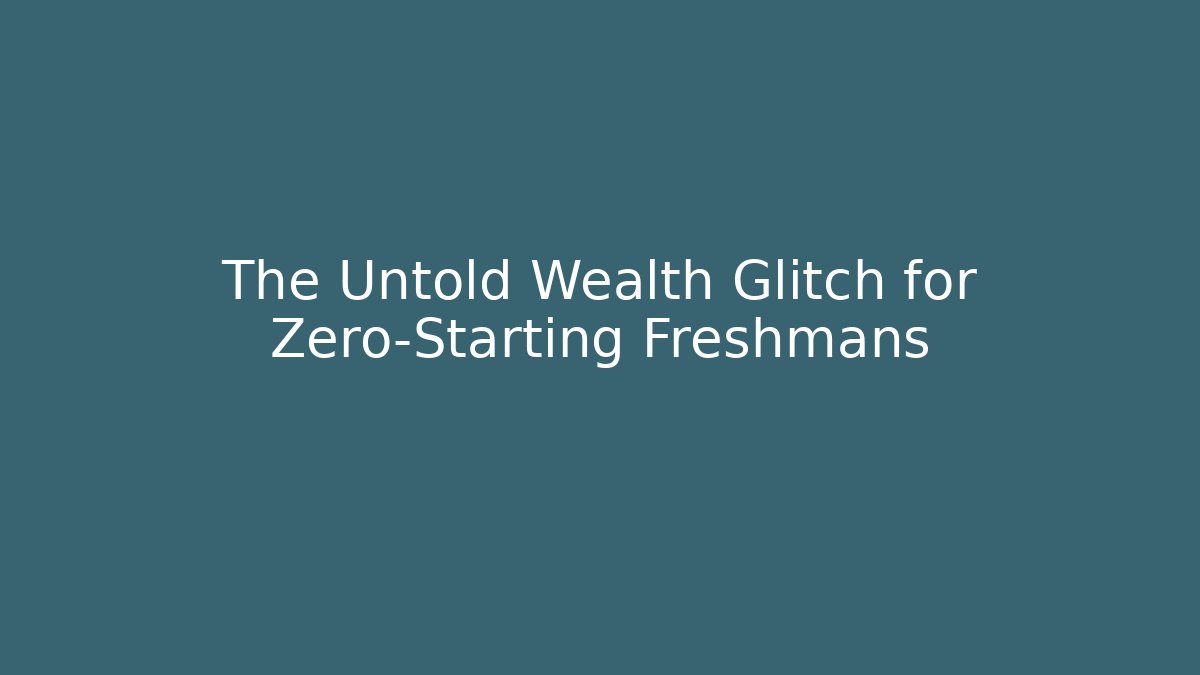The Untold Wealth Glitch for Zero-Starting Freshmans
