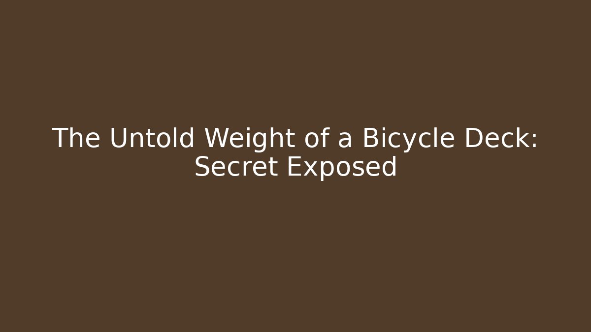 The Untold Weight of a Bicycle Deck: Secret Exposed