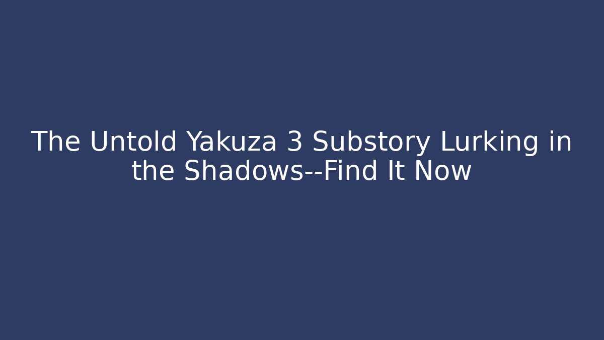The Untold Yakuza 3 Substory Lurking in the Shadows—Find It Now