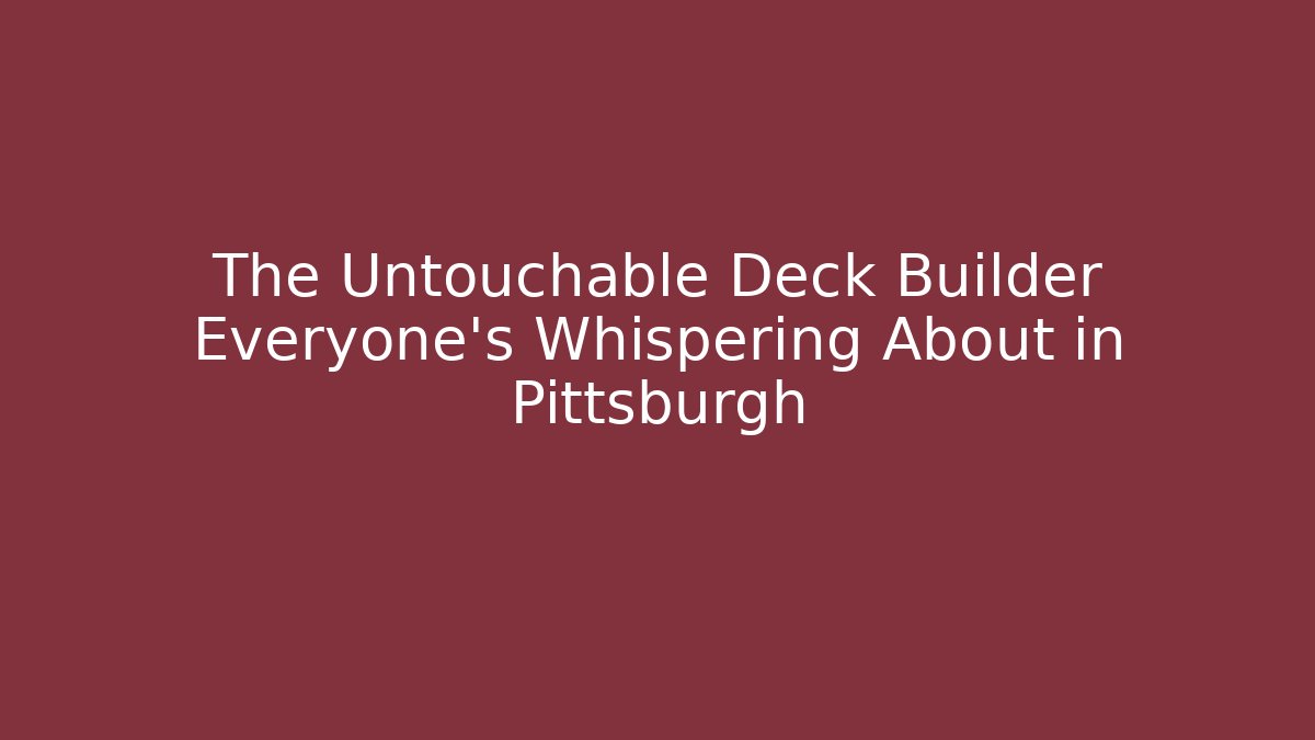 The Untouchable Deck Builder Everyone's Whispering About in Pittsburgh