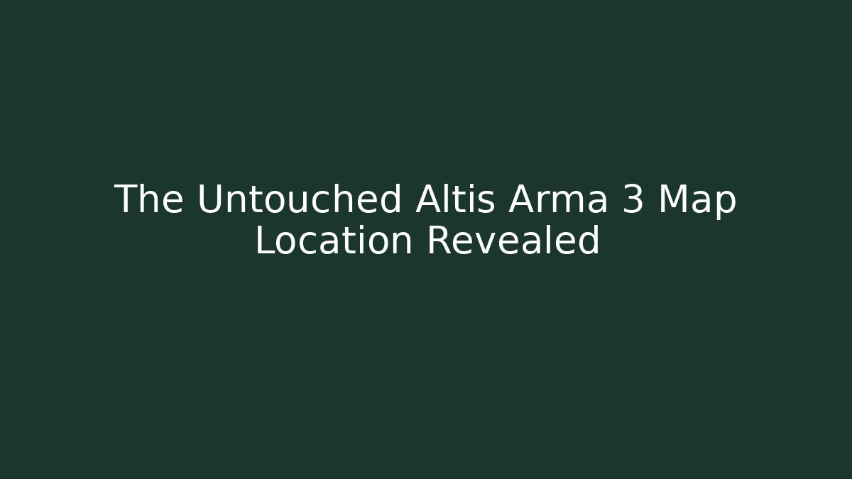 The Untouched Altis Arma 3 Map Location Revealed
