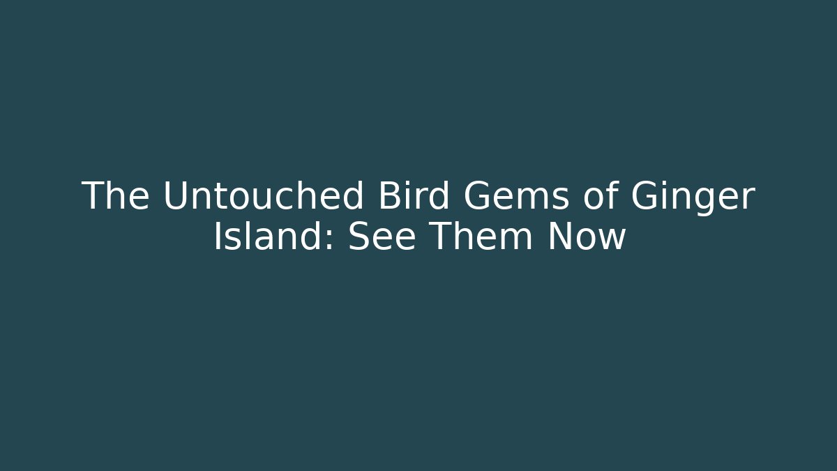 The Untouched Bird Gems of Ginger Island: See Them Now - Critter Realm