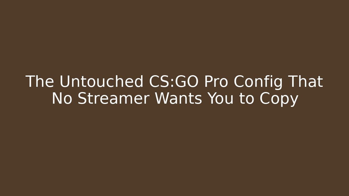 The Untouched CS:GO Pro Config That No Streamer Wants You to Copy