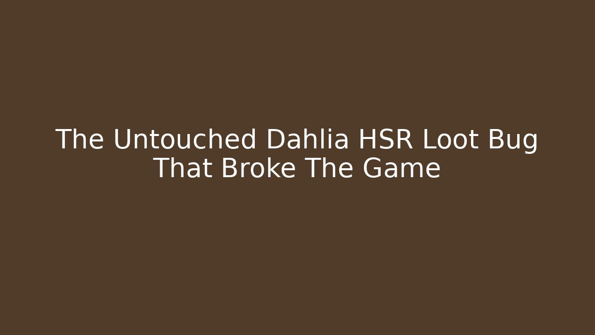 The Untouched Dahlia HSR Loot Bug That Broke The Game