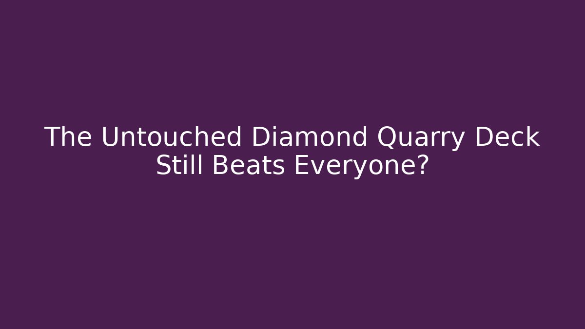 The Untouched Diamond Quarry Deck Still Beats Everyone?