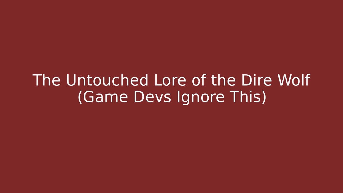 The Untouched Lore of the Dire Wolf (Game Devs Ignore This)