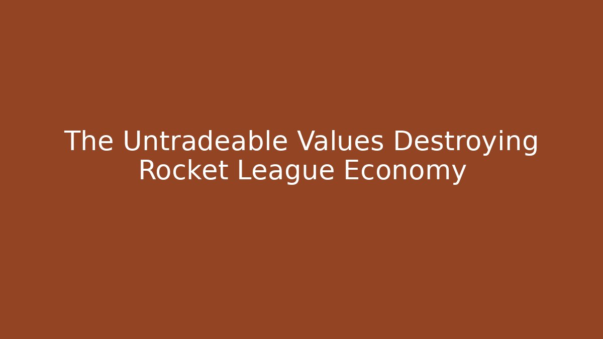 The Untradeable Values Destroying Rocket League Economy - Critter Realm