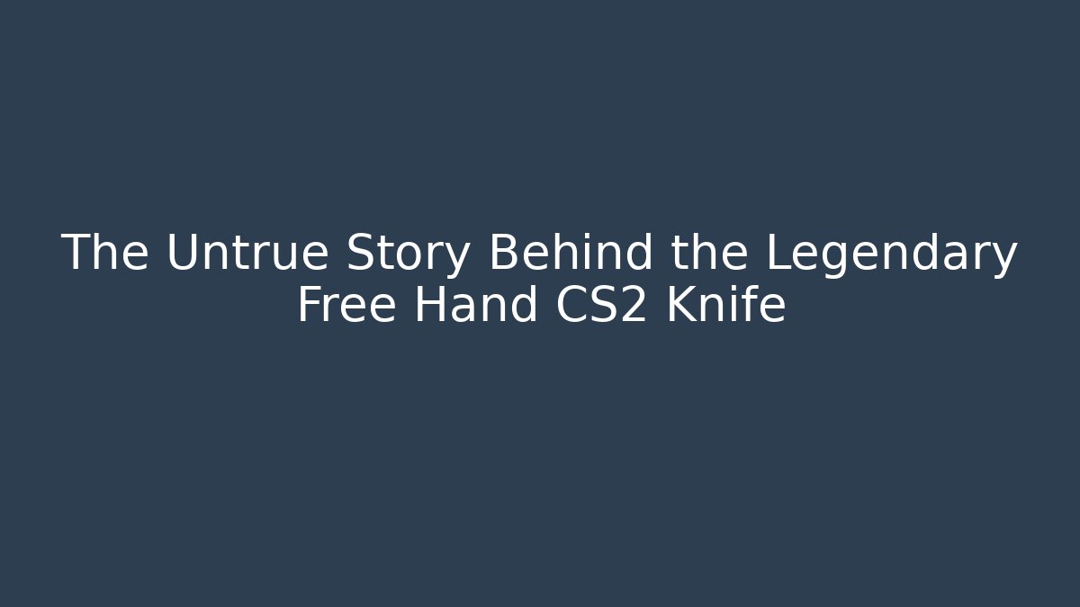 The Untrue Story Behind the Legendary Free Hand CS2 Knife - Critter Realm
