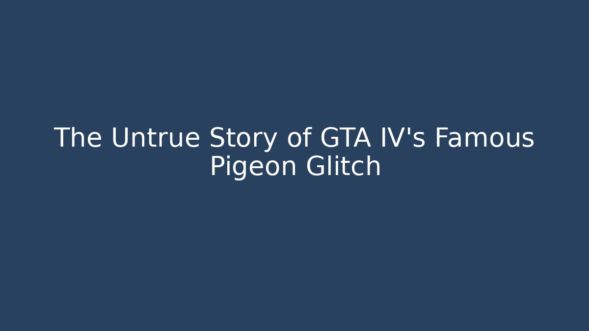 The Untrue Story of GTA IV's Famous Pigeon Glitch