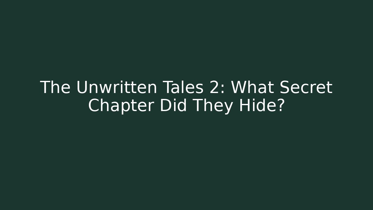 The Unwritten Tales 2: What Secret Chapter Did They Hide?