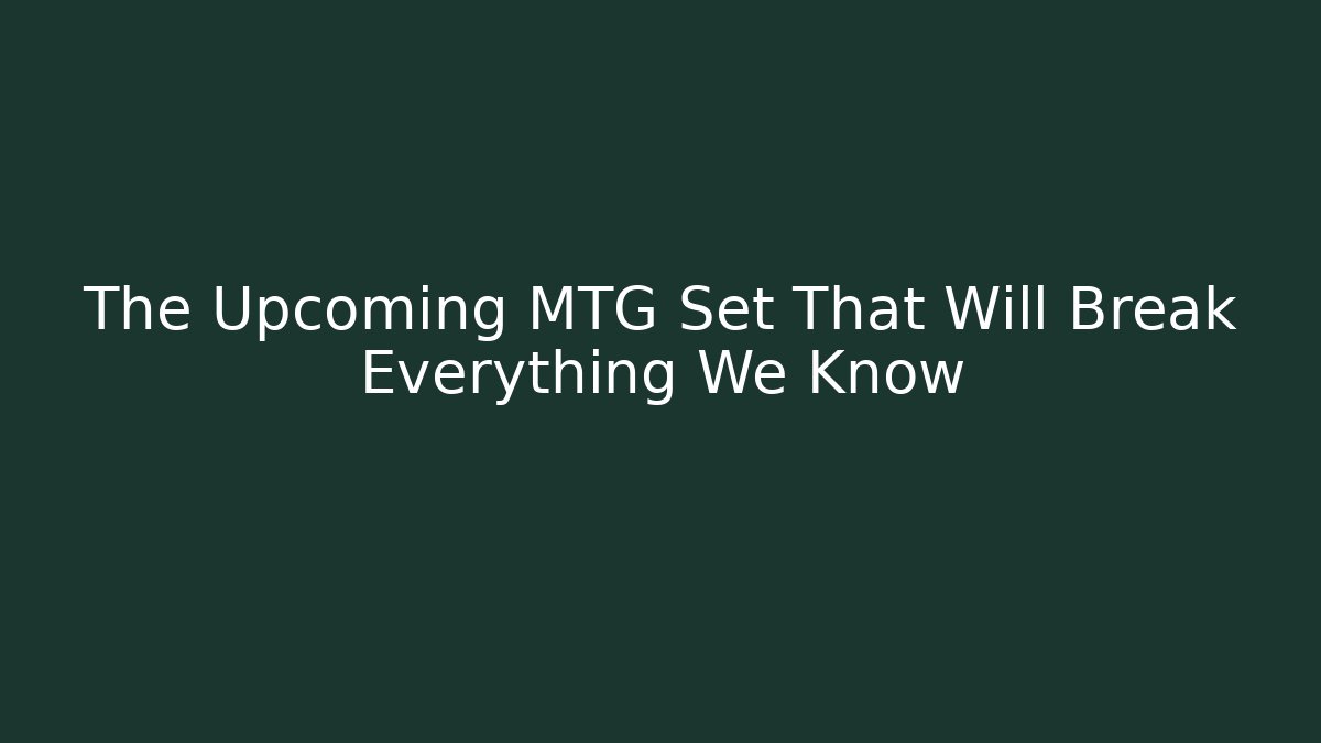 The Upcoming MTG Set That Will Break Everything We Know