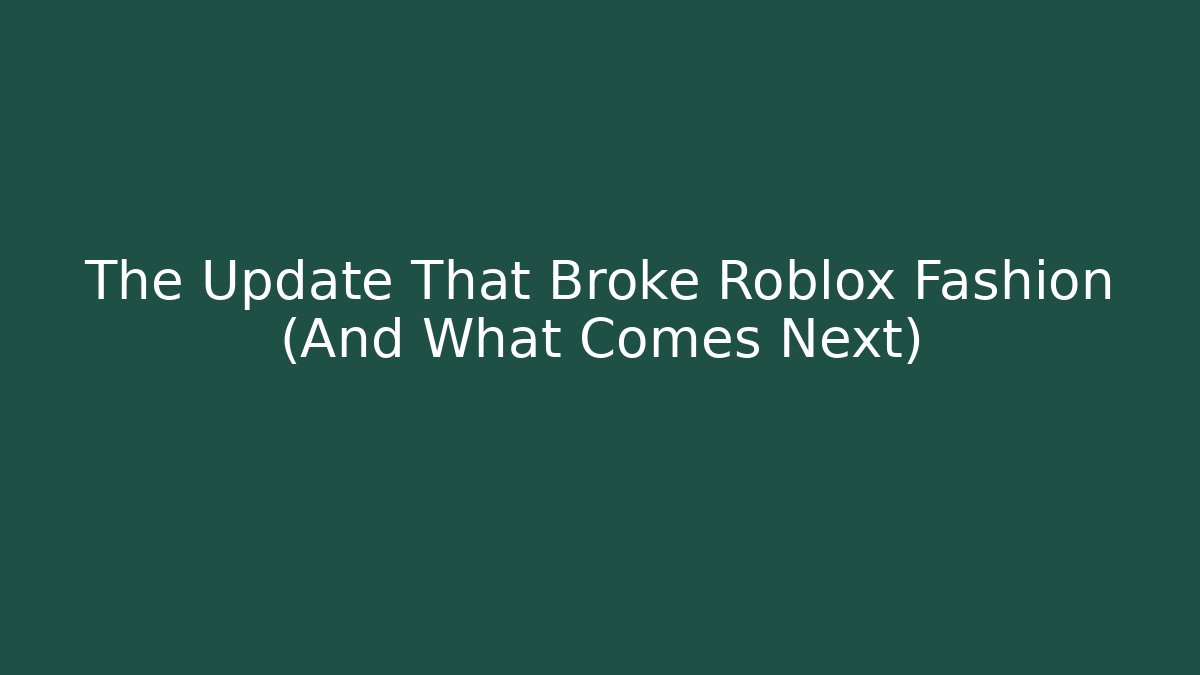The Update That Broke Roblox Fashion (And What Comes Next)