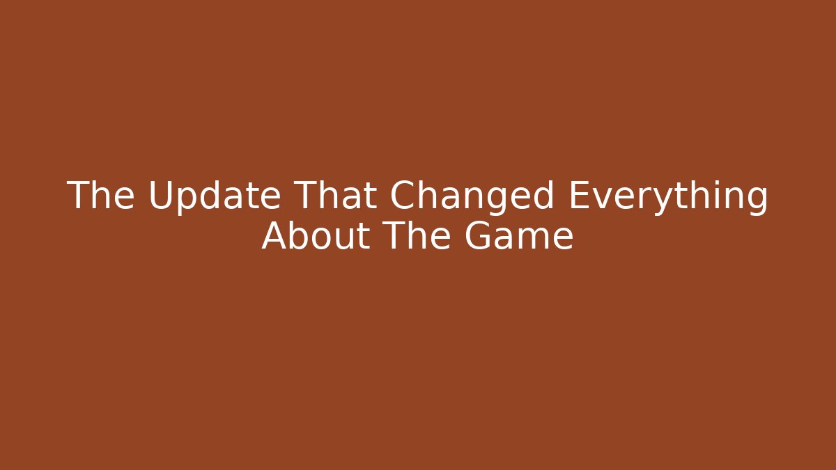 The Update That Changed Everything About The Game