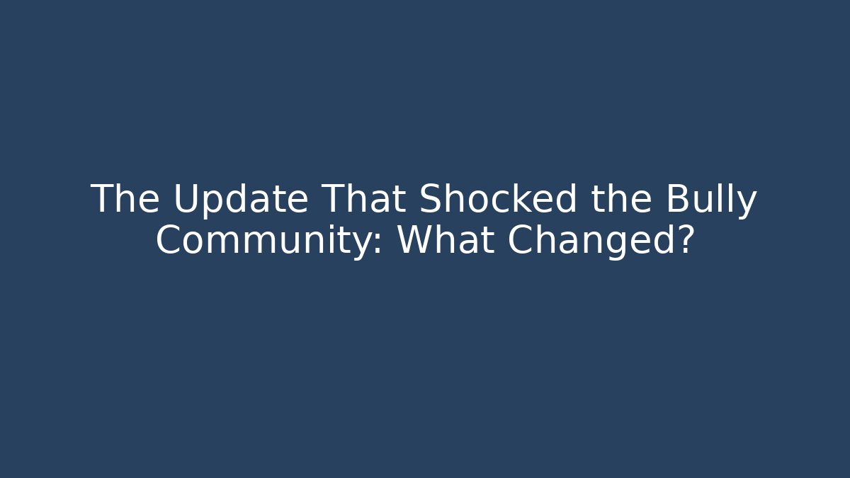 The Update That Shocked the Bully Community: What Changed? - Critter Realm