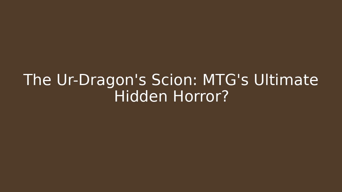 The Ur-Dragon's Scion: MTG's Ultimate Hidden Horror?