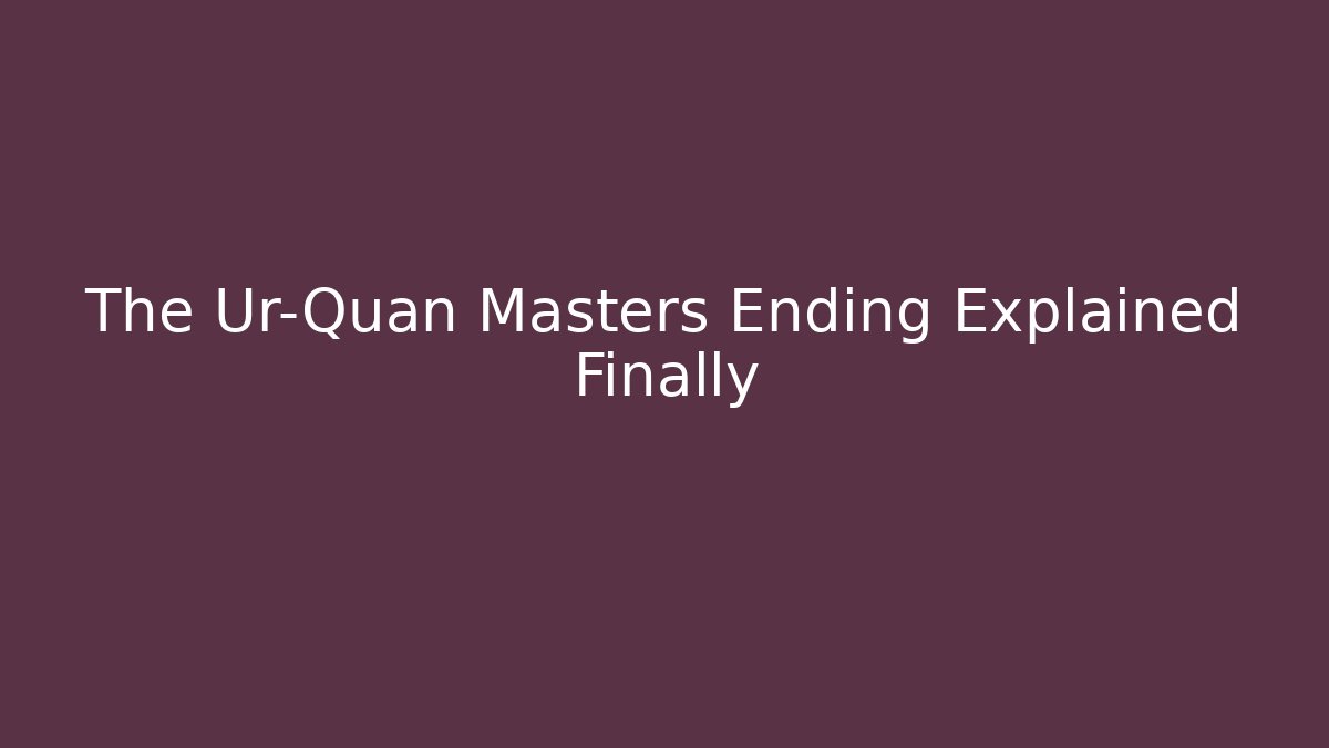 The Ur-Quan Masters Ending Explained Finally